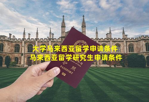 大学马来西亚留学申请条件 马来西亚留学研究生申请条件